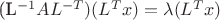 (L^{-1}  A  L^{-T}) (L^{T} x) = \lambda (L^{T}  x)