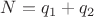 $N = q_1+q_2$