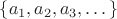 $\{a_1, a_2, a_3, \dots\}$