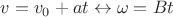 $v=v_0+at \leftrightarrow \omega=Bt$