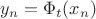 $y_n=\Phi_t(x_n) $