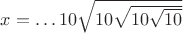 $x = \dots10\sqrt{10\sqrt{10\sqrt{10}}}$
