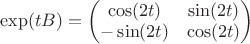 $\exp(tB) = \begin{pmatrix} \cos(2t) & \sin(2t) \\ -\sin(2t) & \cos(2t) \end{pmatrix}$