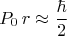 $$P_0\,r\approx\frac{\hbar}{2}$$