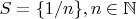 $S=\{1/n\}, n\in \mathbb{N}$