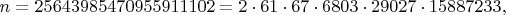 $$n = 25643985470955911102 = 2 \cdot 61 \cdot 67 \cdot 6803 \cdot 29027 \cdot 15887233,$$