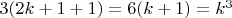 $3(2k + 1 + 1) =  6(k + 1) = k^3$