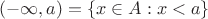 $(-\infty,a)=\{x\in A:x<a\}$