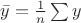 $\bar y=\frac 1n\sum y$