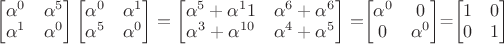 $\begin{bmatrix}\alpha^0&\alpha^5\\\alpha^1&\alpha^0\end{bmatrix}\begin{bmatrix}\alpha^0&\alpha^1\\\alpha^5&\alpha^0\end{bmatrix}=\begin{bmatrix}\alpha^5+\alpha^11&\alpha^6+\alpha^6\\\alpha^3+\alpha^{10}&\alpha^4+\alpha^5\end{bmatrix}=$\begin{bmatrix}\alpha^0&0\\0&\alpha^0\end{bmatrix}=$\begin{bmatrix}1&0\\0&1\end{bmatrix}$
