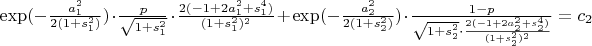 $\exp(-\frac{a_1^2}{2(1+s_1^2)})\cdot \frac{p}{\sqrt{1+s_1^2}}\cdot \frac{2(-1+2a_1^2+s_1^4)}{(1+s_1^2)^2}+\exp(-\frac{a_2^2}{2(1+s_2^2)})\cdot \frac{1-p}{\sqrt{1+s_2^2}\cdot \frac{2(-1+2a_2^2+s_2^4)}{(1+s_2^2)^2}}=c_2$