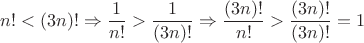 $$n! < (3n)! \Rightarrow \frac{1}{n!} > \frac{1}{(3n)!} \Rightarrow \frac{(3n)!}{n!} > \frac{(3n)!}{(3n)!} = 1$$