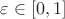 $\varepsilon \in [0,1]$