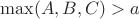 $\max(A,B,C)>a$