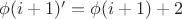 $\phi(i+1)'=\phi(i+1)+2$