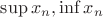 $\sup{x_n} , \inf{x_n}$