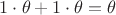 $1\cdot\theta + 1\cdot\theta = \theta $