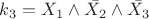 $k_3 = X_1 \wedge \bar{X_2} \wedge \bar{X_3}$