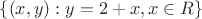 $\left\lbrace (x,y): y=2+x, x\in R\right\rbrace\ $
