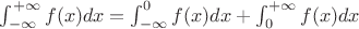 $\int_{-\infty}^{+\infty}f(x)dx=\int_{-\infty}^0f(x)dx+\int_0^{+\infty}f(x)dx$