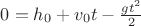 $0=h_{0}+v_{0}t-\frac{gt^2}{2}$