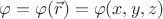 $\varphi = \varphi(\vec{r})=\varphi(x, y, z)$