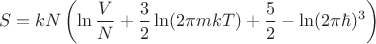 $$S=kN\left(\ln\frac{V}{N}+\frac{3}{2}\ln(2\pi m k T)+\frac{5}{2}-\ln(2\pi\hbar)^3\right)$$