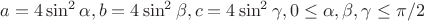 $a=4\sin ^2 \alpha, b=4\sin ^2 \beta, c=4\sin ^2 \gamma, 0 \le \alpha , \beta , \gamma \le \pi /2$