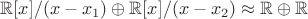 $\mathbb{R}[x]/(x-x_1)\oplus \mathbb{R}[x]/(x-x_2)\approx \mathbb{R}\oplus \mathbb{R}$
