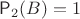 $\mathsf P_2(B)=1$