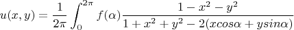 $$u(x,y) = \frac{1}{2\pi} \int_0^{2\pi} f(\alpha) \frac{1-x^2-y^2}{1+x^2+y^2-2(xcos\alpha+ysin\alpha)}$$