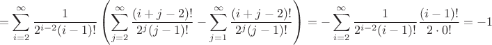 $$
=\sum\limits_{i=2}^{\infty}\frac{1}{2^{i-2}(i-1)!}\left(\sum\limits_{j=2}^{\infty}\frac{(i+j-2)!}{2^j(j-1)!}-\sum\limits_{j=1}^{\infty}\frac{(i+j-2)!}{2^j(j-1)!}\right)=
-\sum\limits_{i=2}^{\infty}\frac{1}{2^{i-2}(i-1)!}\frac{(i-1)!}{2\cdot 0!}=-1
$$