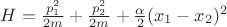 $H=\frac{p_1^2}{2m}+\frac{p_2^2}{2m}+\frac{\alpha}{2}(x_1-x_2)^2$