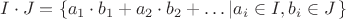 $I\cdot J = \{a_{1}\cdot b_{1} + a_{2}\cdot b_{2} + \ldots \left| a_{i} \in I, b_{i} \in J\right. \}$
