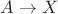 $A\rightarrow X$