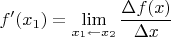 \displaystyle f'(x_1)=\lim_{x_1\leftarrow  x_2}}\frac{\Delta f(x)}{\Delta x}