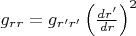 $g_{r r} = g_{r' r'} \left( \frac{d r'}{d r} \right)^2$