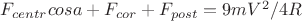 $F_{centr}cosa+F_{cor}+F_{post}=9mV^2/4R$