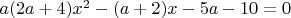 $a(2a+4)x^2 -(a+2)x - 5a-10 = 0$