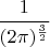 $\cfrac{1}{(2\pi)^\frac32}$