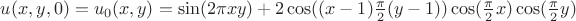 $% MathType!MTEF!2!1!+-
% feaafiart1ev1aaatCvAUfeBSjuyZL2yd9gzLbvyNv2CaerbuLwBLn
% hiov2DGi1BTfMBaeXatLxBI9gBaerbd9wDYLwzYbItLDharqqtubsr
% 4rNCHbGeaGqiVu0Je9sqqrpepC0xbbL8F4rqqrFfpeea0xe9Lq-Jc9
% vqaqpepm0xbba9pwe9Q8fs0-yqaqpepae9pg0FirpepeKkFr0xfr-x
% fr-xb9adbaqaaeGaciGaaiaabeqaamaabaabaaGcbaGaamyDaiaacI
% cacaWG4bGaaiilaiaadMhacaGGSaGaaGimaiaacMcacqGH9aqpcaWG
% 1bWaaSbaaSqaaiaaicdaaeqaaOGaaiikaiaadIhacaGGSaGaamyEai
% aacMcacqGH9aqpciGGZbGaaiyAaiaac6gacaGGOaGaaGOmaiabec8a
% WjaadIhacaWG5bGaaiykaiabgUcaRiaaikdaciGGJbGaai4Baiaaco
% hacaGGOaGaaiikaiaadIhacqGHsislcaaIXaGaaiykamaalaaabaGa
% eqiWdahabaGaaGOmaaaacaGGOaGaamyEaiabgkHiTiaaigdacaGGPa
% GaaiykaiGacogacaGGVbGaai4CaiaacIcadaWcaaqaaiabec8aWbqa
% aiaaikdaaaGaamiEaiaacMcaciGGJbGaai4BaiaacohacaGGOaWaaS
% aaaeaacqaHapaCaeaacaaIYaaaaiaadMhacaGGPaaaaa!6CA9!
\[
u(x,y,0) = u_0 (x,y) = \sin (2\pi xy) + 2\cos ((x - 1)\frac{\pi }{2}(y - 1))\cos (\frac{\pi }{2}x)\cos (\frac{\pi }{2}y)
\]
$