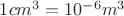 $1 cm^3 = 10^{-6} m^3$