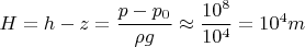 $$H=h-z=\frac{p-p_0}{\rho g}\approx \frac{10^8}{10^4}=10^4 m$$