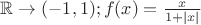 $\mathbb{R} \to (-1,1); f(x)= \frac{x}{1 + \left\lvert x \right\rvert}$