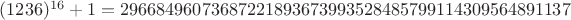 $(1236)^{16}+1 = 29668496073687221893673993528485799114309564891137$