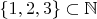 $\{1, 2, 3\} \subset \mathbb N$