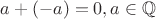 $a+(-a)=0,  a \in \mathbb Q$