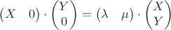 $$\begin{pmatrix}
 X & 0\\
 \end{pmatrix}
\cdot
\begin{pmatrix}
Y\\
0\\
 \end{pmatrix}
=
\begin{pmatrix}
\lambda & \mu \\
 \end{pmatrix}
\cdot \begin{pmatrix}
X\\
Y\\
\end{pmatrix}
$$