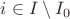 $i\in I\setminus I_0$