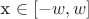 x \in [-w, w]